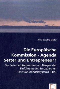 Die Europäische Kommission - Agenda Setter und Entrepreneur? - Müller, Anne-Dorothé