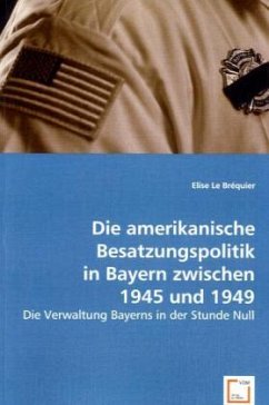 Die amerikanische Besatzungspolitik in Bayern zwischen 1945 und 1949 - Le Bréquier, Elise