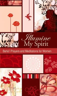 Illumine My Spirit: Baha'i Prayers and Meditations for Women - Baha'i Publishing