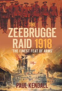 The Zeebrugge Raid 1918 - Kendall, Paul