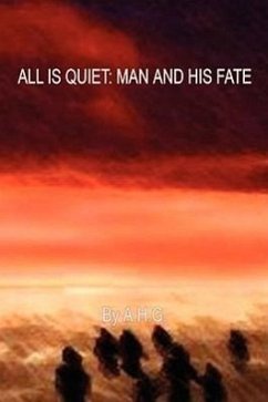 All Is Quiet: Man and His Fate - G, A. H.