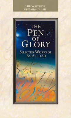 The Pen of Glory: Selected Works of Baha'u'llah - Baha'U'Llah