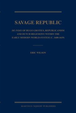 Savage Republic: de Indis of Hugo Grotius, Republicanism and Dutch Hegemony Within the Early Modern World-System (C. 1600-1619) - Wilson, Eric