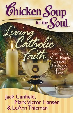 Chicken Soup for the Soul: Living Catholic Faith - Canfield, Jack; Hansen, Mark Victor; Theiman, Leann