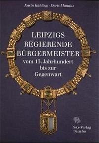 Leipzigs regierende Bürgermeister vom 13. Jahrhundert bis zur Gegenwart - Kühling, Karin; Mundus, Doris