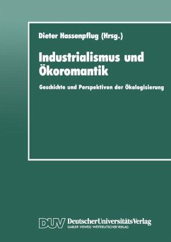 Industrialismus und Ökoromantik: Geschichte und Perspektiven der Ökologisierung Dieter Hassenpflug Editor