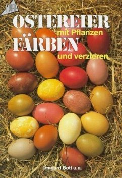 Ostereier mit Pflanzen färben und verzieren - Bott, Irmgard; Henkel, Else; Meier-Kanke, Anita; Kanke, Gerd; Miehlke, Gerda