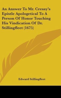 An Answer To Mr. Cressy's Epistle Apologetical To A Person Of Honor Touching His Vindication Of Dr. Stillingfleet (1675) - Stillingfleet, Edward