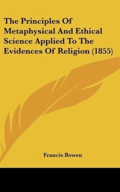 The Principles Of Metaphysical And Ethical Science Applied To The Evidences Of Religion (1855) - Bowen, Francis