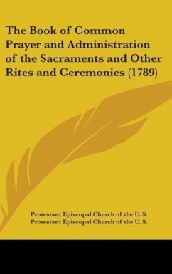 The Book Of Common Prayer And Administration Of The Sacraments And Other Rites And Ceremonies (1789) - Protestant Episcopal Church Of The U. S. A