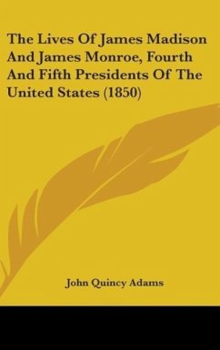 The Lives Of James Madison And James Monroe, Fourth And Fifth Presidents Of The United States (1850) - Adams, John Quincy