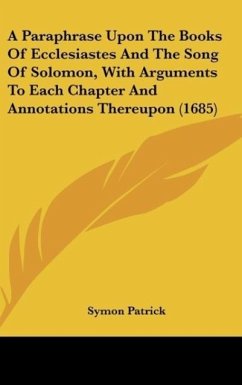 A Paraphrase Upon The Books Of Ecclesiastes And The Song Of Solomon, With Arguments To Each Chapter And Annotations Thereupon (1685)