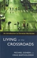 Living at the Crossroads: An Introduction to Christian Worldview - Goheen, Michael W.