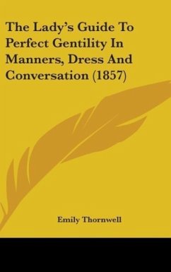 The Lady's Guide To Perfect Gentility In Manners, Dress And Conversation (1857) - Thornwell, Emily