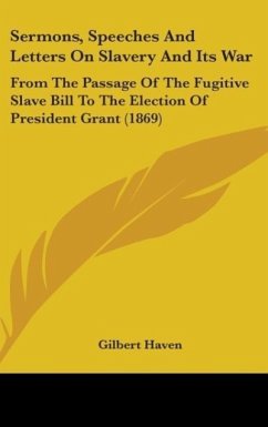 Sermons, Speeches And Letters On Slavery And Its War - Haven, Gilbert