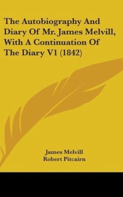 The Autobiography And Diary Of Mr. James Melvill, With A Continuation Of The Diary V1 (1842) - Melvill, James