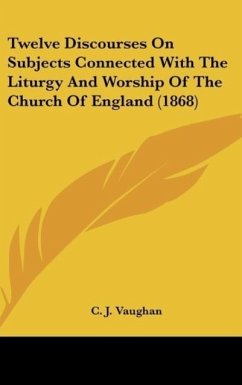Twelve Discourses On Subjects Connected With The Liturgy And Worship Of The Church Of England (1868) - Vaughan, C. J.