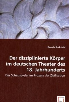 Der disziplinierte Körper im deutschen Theater des 18. Jahrhunderts - Rockstuhl, Daniela