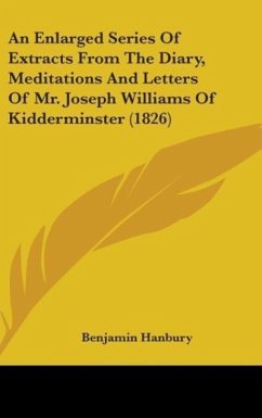 An Enlarged Series Of Extracts From The Diary, Meditations And Letters Of Mr. Joseph Williams Of Kidderminster (1826) - Hanbury, Benjamin