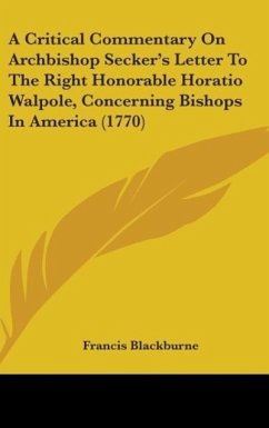 A Critical Commentary On Archbishop Secker's Letter To The Right Honorable Horatio Walpole, Concerning Bishops In America (1770)