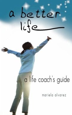 A Better Life: A Life Coach's Guide - Alvarez, Mariela