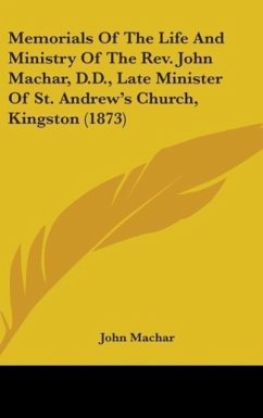 Memorials Of The Life And Ministry Of The Rev. John Machar, D.D., Late Minister Of St. Andrew's Church, Kingston (1873) - Machar, John
