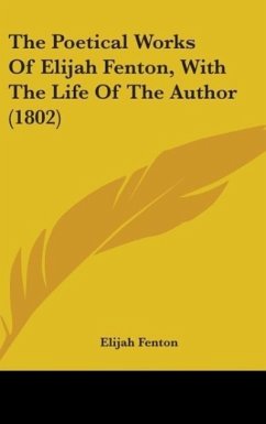 The Poetical Works Of Elijah Fenton, With The Life Of The Author (1802) - Fenton, Elijah