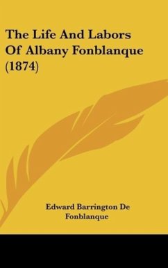 The Life And Labors Of Albany Fonblanque (1874)