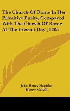 The Church Of Rome In Her Primitive Purity, Compared With The Church Of Rome At The Present Day (1839) - Hopkins, John Henry