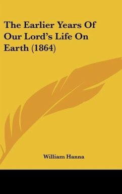 The Earlier Years Of Our Lord's Life On Earth (1864) - Hanna, William