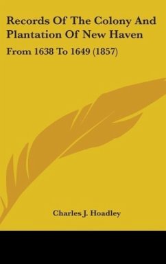 Records Of The Colony And Plantation Of New Haven - Hoadley, Charles J.