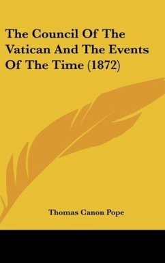 The Council Of The Vatican And The Events Of The Time (1872) - Pope, Thomas Canon