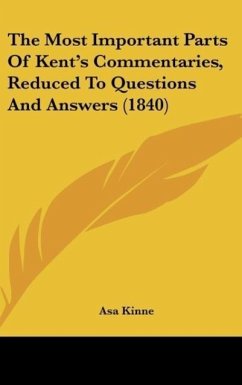 The Most Important Parts Of Kent's Commentaries, Reduced To Questions And Answers (1840) - Kinne, Asa