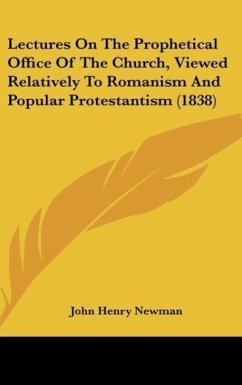 Lectures On The Prophetical Office Of The Church, Viewed Relatively To Romanism And Popular Protestantism (1838) - Newman, John Henry