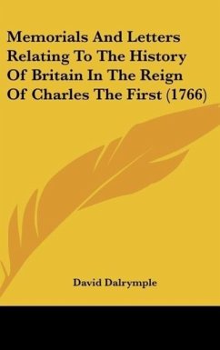 Memorials And Letters Relating To The History Of Britain In The Reign Of Charles The First (1766) - Dalrymple, David
