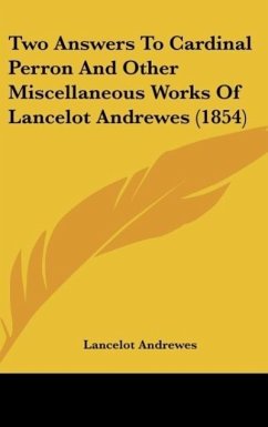 Two Answers To Cardinal Perron And Other Miscellaneous Works Of Lancelot Andrewes (1854) - Andrewes, Lancelot