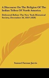 A Discourse On The Religion Of The Indian Tribes Of North America - Jarvis, Samuel Farmar