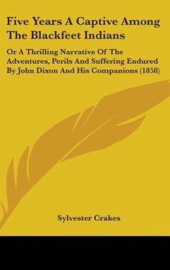 Five Years A Captive Among The Blackfeet Indians - Crakes, Sylvester