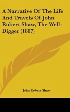 A Narrative Of The Life And Travels Of John Robert Shaw, The Well-Digger (1807) - Shaw, John Robert