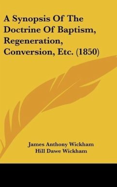 A Synopsis Of The Doctrine Of Baptism, Regeneration, Conversion, Etc. (1850) - Wickham, James Anthony