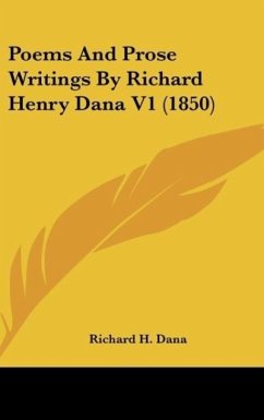 Poems And Prose Writings By Richard Henry Dana V1 (1850) - Dana, Richard H.