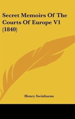 Secret Memoirs Of The Courts Of Europe V1 (1840) - Swinburne, Henry