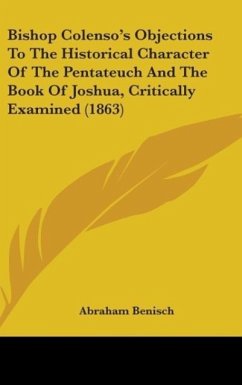 Bishop Colenso's Objections To The Historical Character Of The Pentateuch And The Book Of Joshua, Critically Examined (1863)