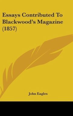 Essays Contributed To Blackwood's Magazine (1857) - Eagles, John