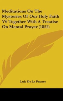 Meditations On The Mysteries Of Our Holy Faith V6 Together With A Treatise On Mental Prayer (1852)