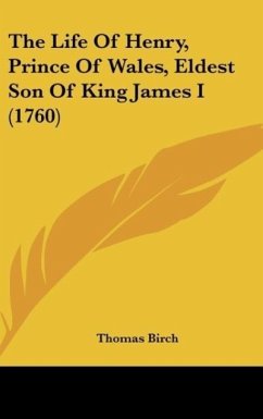 The Life Of Henry, Prince Of Wales, Eldest Son Of King James I (1760) - Birch, Thomas