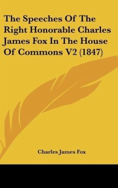 The Speeches Of The Right Honorable Charles James Fox In The House Of Commons V2 (1847) - Fox, Charles James