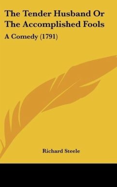 The Tender Husband Or The Accomplished Fools - Steele, Richard