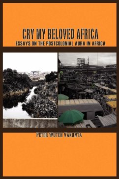 Cry my Beloved Africa. Essays on the Postcolonial Aura in Africa - Vakunta, Peter Wuteh