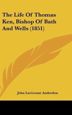 The Life Of Thomas Ken, Bishop Of Bath And Wells (1851) - Anderdon, John Lavicount